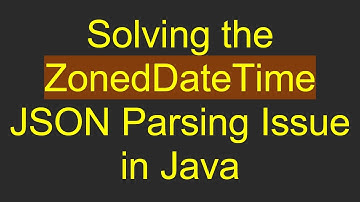Solving the ZonedDateTime JSON Parsing Issue in Java