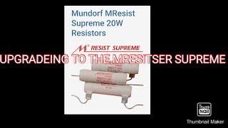 UPGRADING MY MUNDORF M RESIST TO M RESIST SUPREME RESISTORS.