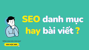 Từ khóa nên SEO ở danh mục sản phẩm hay bài viết tin tức | Bài Học 60s