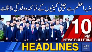 DawnNews Headlines 10 PM | Delegation of Chinese Companies Met with the Prime Minister