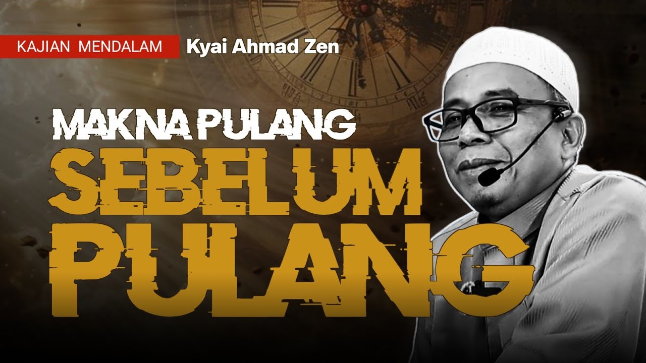 PULANG SEBELUM PULANG - Kyai Ahmad Zen