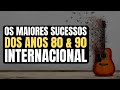 Músicas Antigas Internacionais (Os Maiores Sucessos) – MUSICAS ANOS 80 E 90 INTERNACIONAL