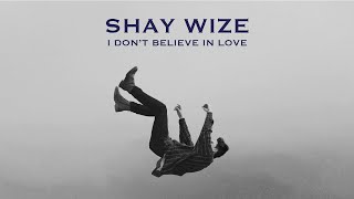 Shay Wize - I Don't Believe in Love (Official Lyric Video)