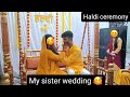 My sister wedding  part 01  haldi ceremony