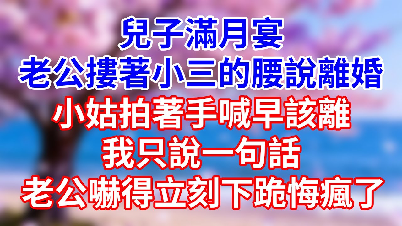 儿子满月宴，老公搂着小三的腰说 “离婚”，小姑子拍着手喊 “早该离”！我只说一句话，老公吓得立刻下跪悔疯了#故事分享 #情感 #幸福人生 #有聲書