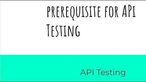 Prerequisite for API testing