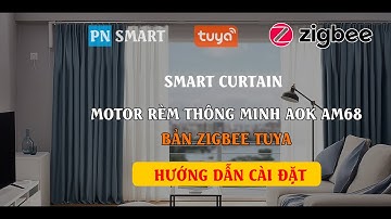 [HƯỚNG DẪN] Động cơ rèm vải AM68 AOK phiên bản Zigbee Tuya| PN Smart