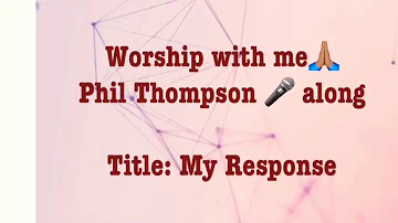 My Response - Phil Thompson sing along