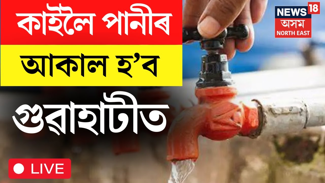 LIVE Guwahati Water Crisis News গুৱাহাটীৰ ১৬ টা স্থানত নাপাব পানী