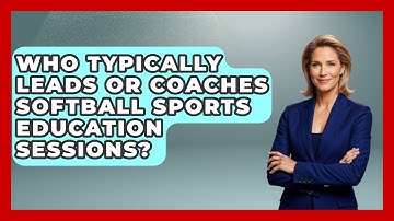 Who Typically Leads or Coaches Softball Sports Education Sessions? | Softball Basics and Beyond News