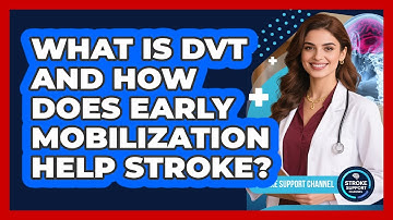 What Is DVT And How Does Early Mobilization Help Stroke? - Stroke Support Channel