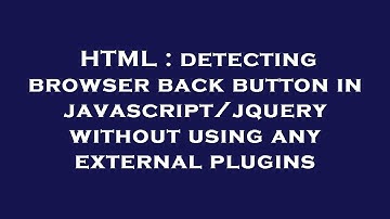 HTML : detecting browser back button in javascript/jquery without using any external plugins