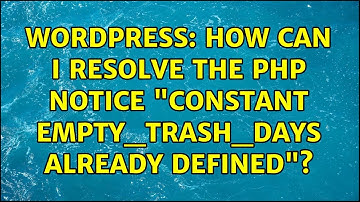 Wordpress: How can I resolve the php notice "Constant EMPTY_TRASH_DAYS already defined"?