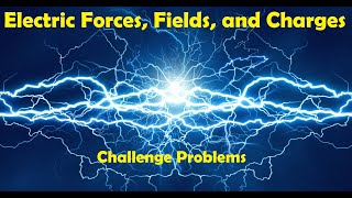 Electric Forces, Fields, and Charges (Challenge Problems)