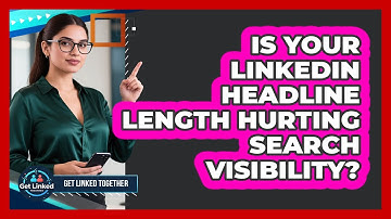 Is Your LinkedIn Headline Length Hurting Search Visibility? - Get Linked Together