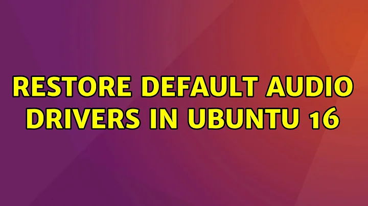 Ubuntu: Restore default audio drivers in Ubuntu 16 (3 Solutions!!)