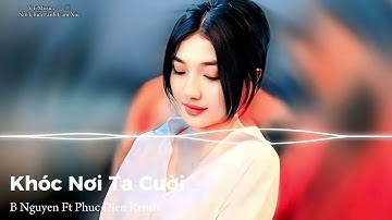 Khóc Nơi Ta Cười - B Nguyen Ft Phuc Dien Remix - 🎶🎶Có Lẽ Anh Yêu Ai Rồi...🎶🎶 - Nhạc Hot TikTok 2025