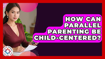 How Can Parallel Parenting Be Child-centered? - Single Parent Support Hub