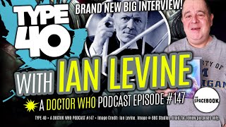 Type 40 • A DOCTOR WHO Podcast w/ IAN LEVINE  **BRAND NEW BIG INTERVIEW!!**