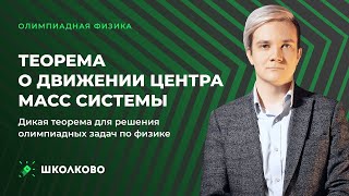 Теорема о движении центра масс системы. Дикая теорема для решения олимпиадных задач по физике