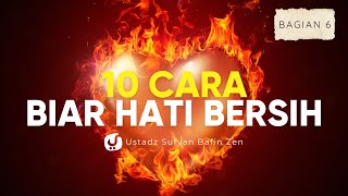 Hati Kotor? Ini 10 Cara Membersihkannya! Bagian 6 - Ustadz Sufyan Bafin Zen