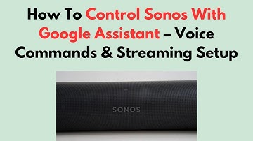 How To Control Sonos With Google Assistant – Voice Commands & Streaming Setup