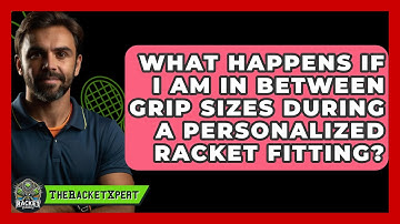 What Happens If I Am In Between Grip Sizes During A Personalized Racket Fitting? - The Racket Xpert
