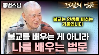 이 법문은 불교를 배우는 게 아니라 나를 배우는 법문입니다 [💡전설의 법문]│'종범스님'편🙏