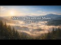 Morning Mountain Music for Fresh Mind & Gentle Energy ☀️⛰️