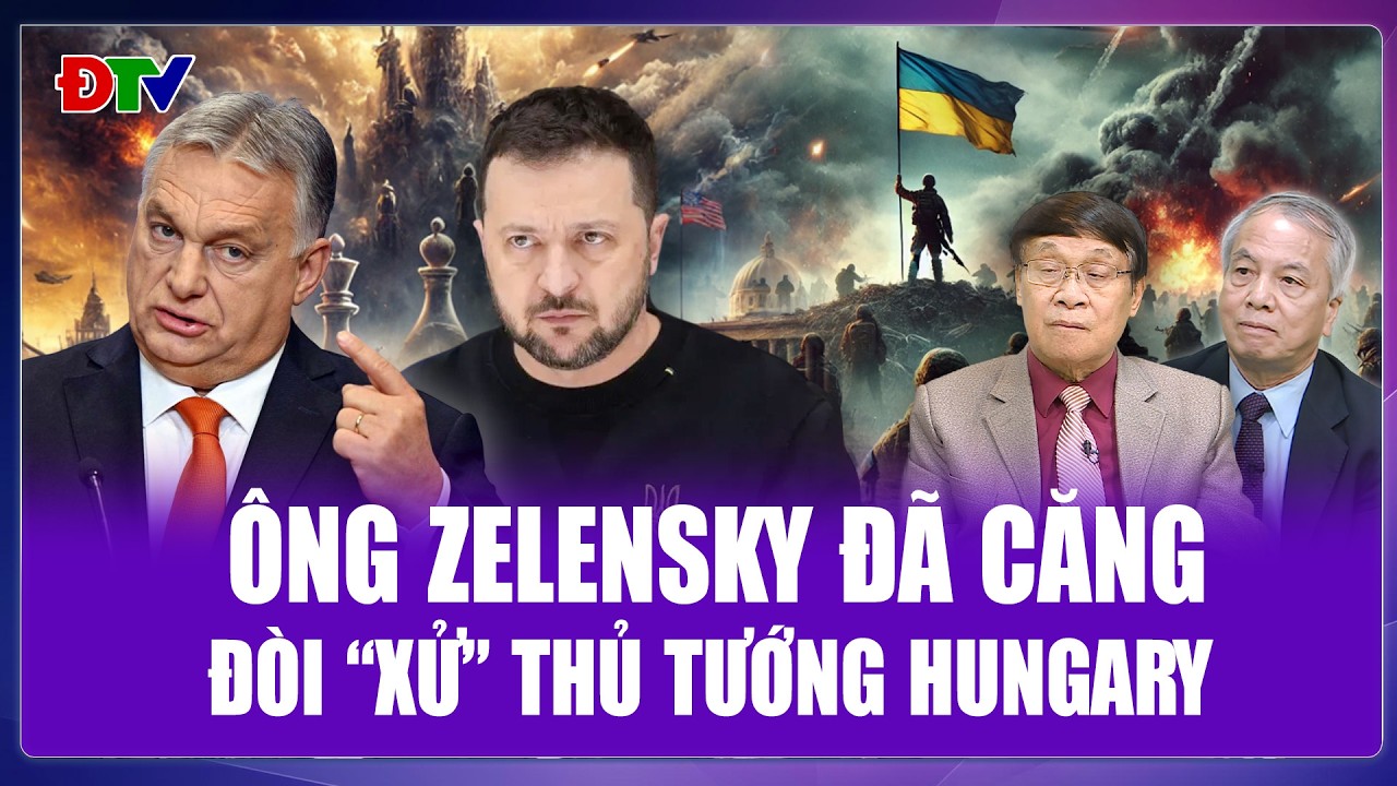 Thế Giới 360: Ông Zelensky dọa “xử nóng” Thủ tướng Hungary vì không chịu giúp Ukraine