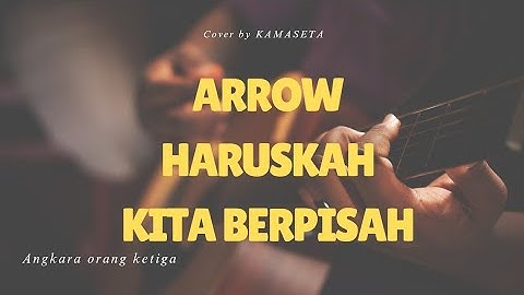 ARROW - Haruskah Kita Berpisah ( Cover by KAMASETA )
