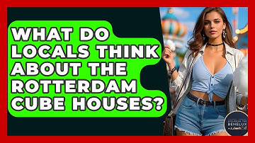 What Do Locals Think About The Rotterdam Cube Houses? - Exploring The Benelux