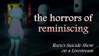 The Horrors of Reminiscing (Ruru's Suicide Show on a Livestream)