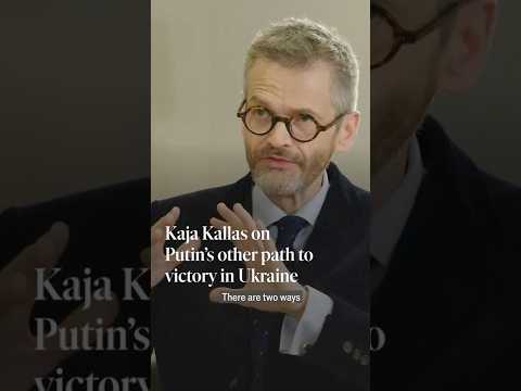 Kaja Kallas on Putin’s other path to victory in Ukraine