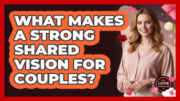 What Makes a Strong Shared Vision for Couples?