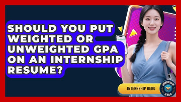 Should You Put Weighted Or Unweighted GPA On An Internship Resume? - Internship Hero