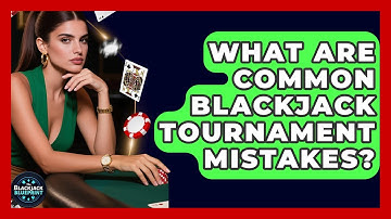What Are Common Blackjack Tournament Mistakes? - The Blackjack Blueprint