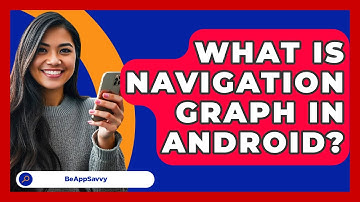What Is Navigation Graph In Android? - Be App Savvy