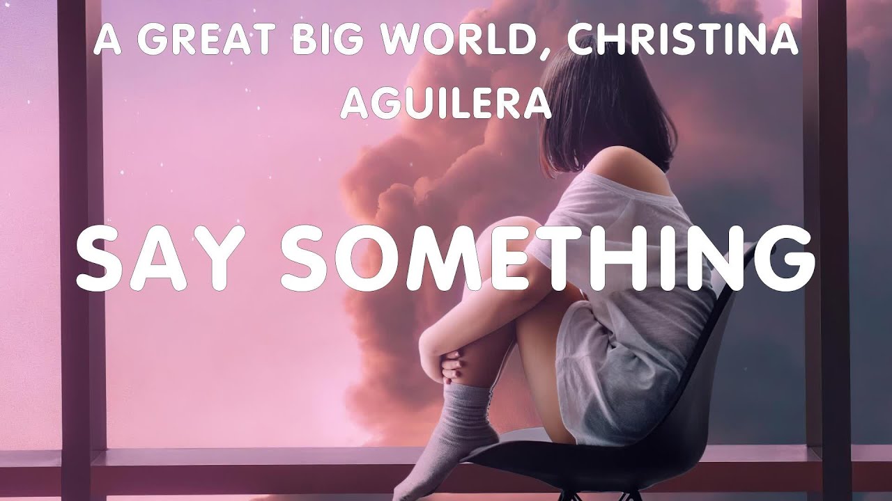 A Great Big World, Christina Aguilera Say Something lyrics A