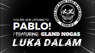 Pablo!- Luka Dalam featuring Gland Nogas