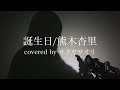 【誕生日/熊木杏里】covered by サクヤサオリ【弾き語り】読売テレビ「かんさい情報ネット ten.」エンディング曲(「めばえ」テーマ曲)