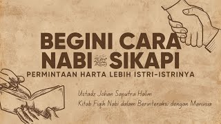 Ketika Istri-istri Beliau Meminta Harta Lebih, Ini Respon Nabi - Ustadz Johan Saputra Halim, M.H.I.