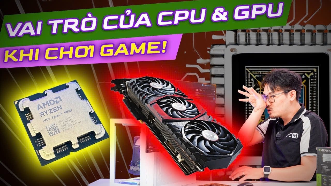 Vì Sao VGA Quan Trọng Để CHƠI GAME? CPU Làm Việc Gì?