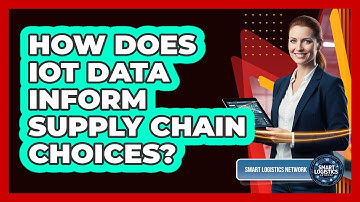 How Does IoT Data Inform Supply Chain Choices?