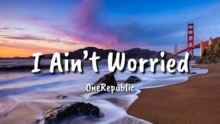 OneRepublic  - I Ain’t Worried (Lyrics)