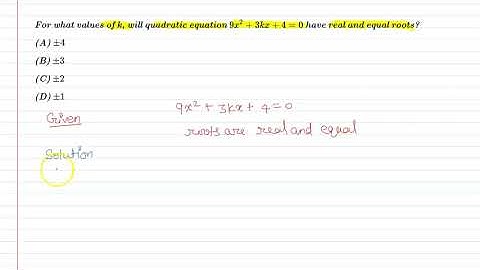 For what values of k, will quadratic equation 9x^2+3kx+4=0 have real and equal roots?