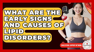 What Are the Early Signs and Causes of Lipid Disorders? - Cholesterol Support Network