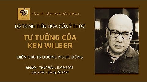 Lộ Trình Tiến Hóa Của Ý Thức - Tư Tưởng Ken Wilber - Ts. Dương Ngọc Dũng - 11.09.2021