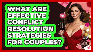 What Are Effective Conflict Resolution Strategies For Couples? - The Love Workshop