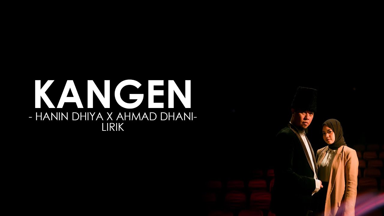 HANIN DHIYA X AHMAD DHANI - KANGEN | LIRIK HANIN DHIYA X AHMAD DHANI - KANGEN | LIRIK